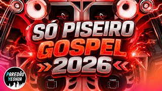🔥 PISEIRO GOSPEL 2026 - SÓ AS TOPS