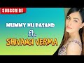 Mummy Nu Pasand Ft Shivangi Verma