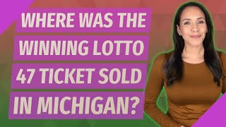 Where was the winning Lotto 47 ticket sold in Michigan