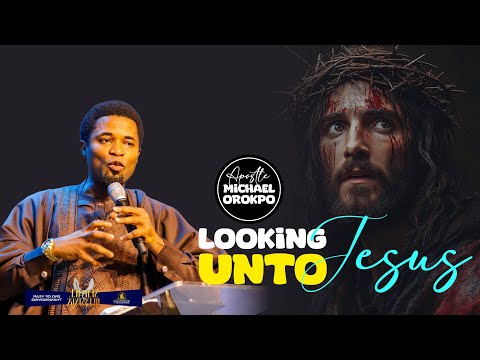 LOOKING UNTO JESUS - Apostle Michael Orokpo