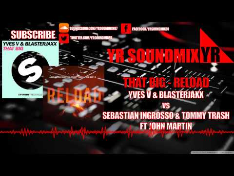 Yves V & Blasterjaxx VS Sebastian Ingrosso & Tommy Trash - That Big - Reload