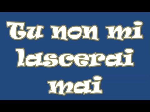 TU NON MI LASCERAI MAI