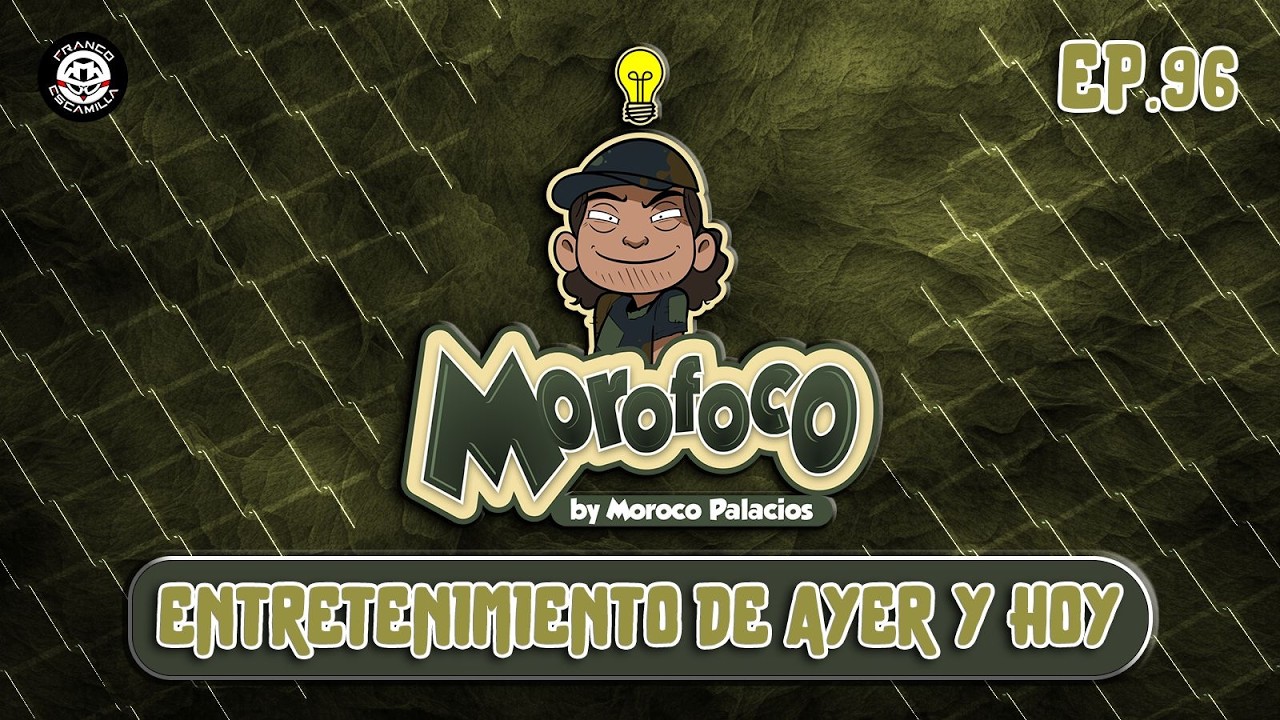 Morofoco Ep 96.- Entretenimiento de ayer y de hoy