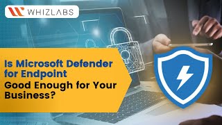 Is Microsoft Defender for Endpoint Good Enough for Your Business? | Wh