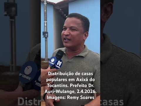Distribuição de casas populares. Axixá do Tocantins. Prefeito Dr. Auri-Wulange. Imagens: Remy Soares