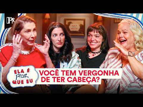 VOCÊ TEM VERGONHA DE TER CABEÇA? | ELA É PIOR QUE EU #01