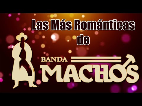 LAS MAS ROMANTICAS DE BANDA MACHOS   PURAS DEL RECUERDO PARA ENAMORADOS