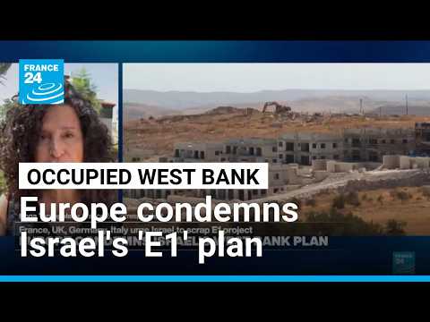 France, Germany, UK and Italy condemn Israel's 'E1' West Bank plan