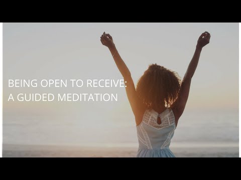 Being Open to Receive (A Guided Meditation) Being Open to Receive (A Guided Meditation)