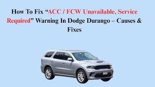 How To Fix “ACC / FCW Unavailable, Service Required” Warning In Dodge Durango – Causes & Fixes