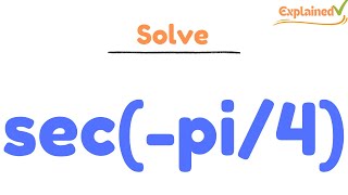 Find the exact value for sec(-pi/4)