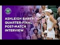Ashleigh Barty Quarter-Final Post-Match Interview | Wimbledon 2021