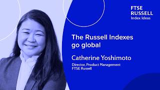 The Russell indexes go global | FTSE Russell Index Ideas