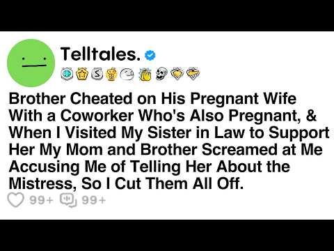 Brother Cheated on His Pregnant Wife With a Coworker Who's Also Pregnant, & When I Visited My..
