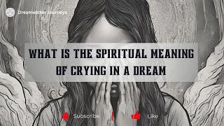 What is The Spiritual Meaning of Crying in a Dream #SpiritualMeaning