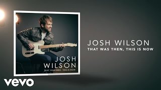 Josh Wilson - That Was Then, This Is Now (Lyric Video)