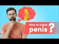 How to Clean Penis | Cleaning Penis And Foreskin