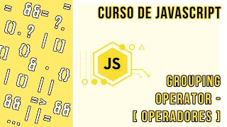 GROUPING OPERATOR [MÓDULO DE OPERADORES] | CURSO DE JAVASCRIPT