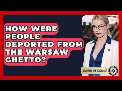 How Were People Deported From The Warsaw Ghetto? - Remember The Holocaust