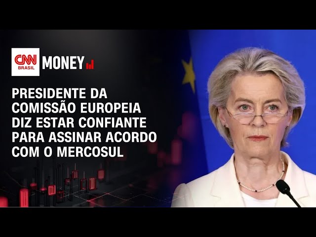 Presidente da Comissão Europeia diz estar confiante para assinar acordo com o Mercosul | MONEY NEWS