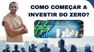 Como Começar a Investir do Zero?