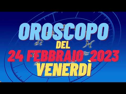 Oroscopo 24 febbraio 2023 venerdì tutti segni oroscopo del 24 febbraio oroscopo del giorno 24 oggi