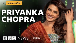 'I’d earn 10% of my male co-actor’s salary': Priyanka Chopra | The Conversation | BBC News India