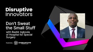 Don't Sweat the Small Stuff with Bashir Agboola of Hospital for Special Surgery
