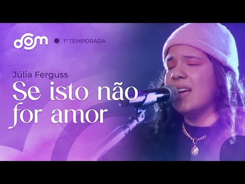 Se isto não for amor - Júlia Ferguss | Dom Reality - 1ª Temporada