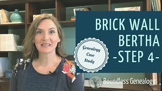 Genealogy Brick Wall Bertha Case Study: Step 4