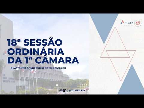 18ª SESSÃO ORDINÁRIA DA 1ª CÂMARA [15/07/2026 às 10h].