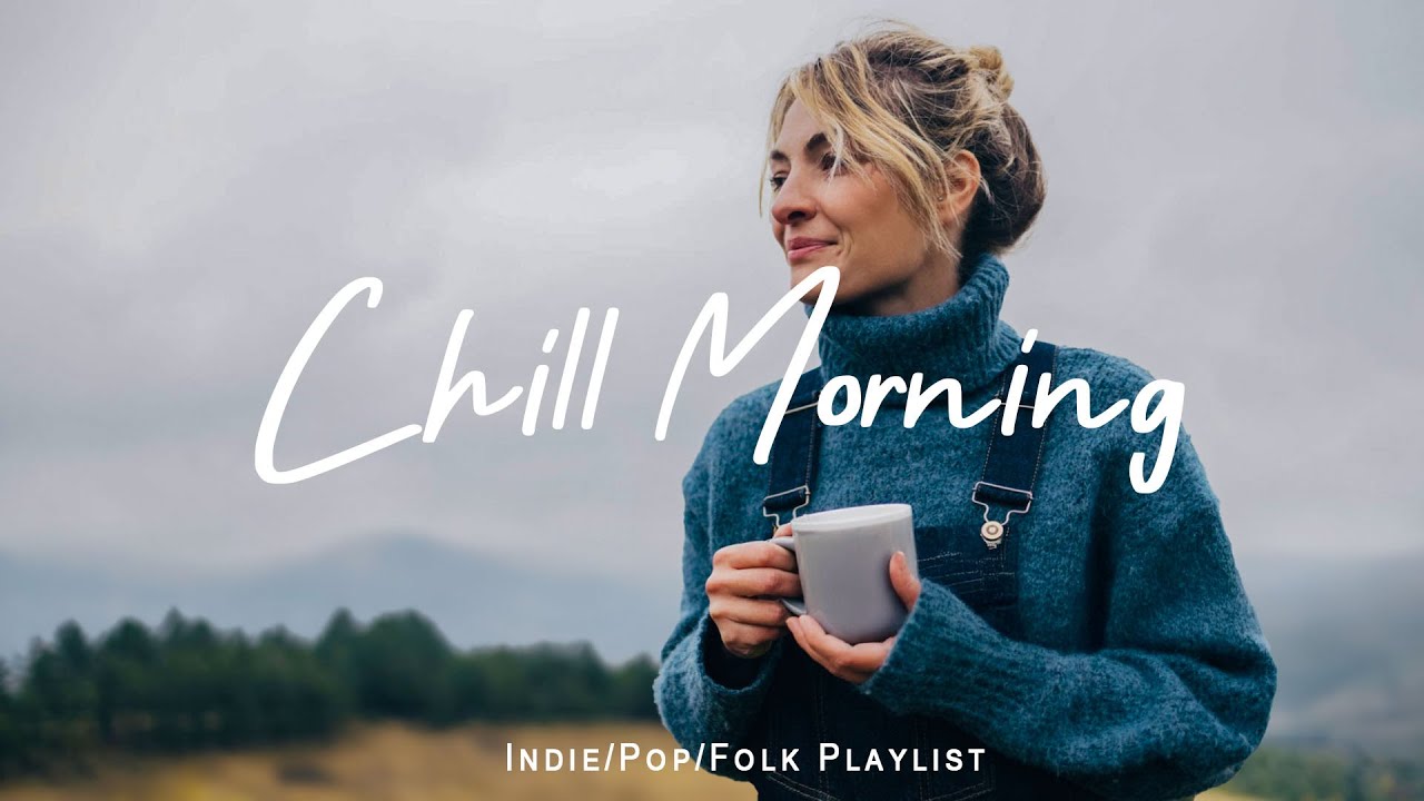 Chill Morning Playlist | Feel Good Music to Brighten Your Day | Indie/Pop/Folk/Acoustic Playlist