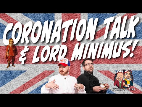 Coronation Talk & Lord Minimus!