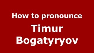 How to pronounce Timur Bogatyryov