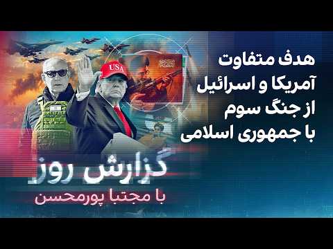 گزارش روز با مجتبا پورمحسن: هدف متفاوت آمریکا و اسرائیل از جنگ سوم با جمهوری اسلامی