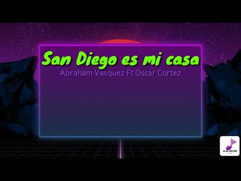 San Diego Es Mi Casa (Letra) - Abraham Vasquez Ft Oscar Cortez