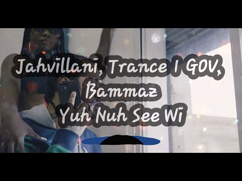 Jahvillani, Trance 1GOV, Bammaz- Yuh Nuh See Wi (lyrics)