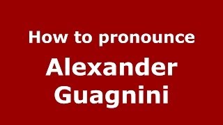 How to pronounce Alexander Guagnini