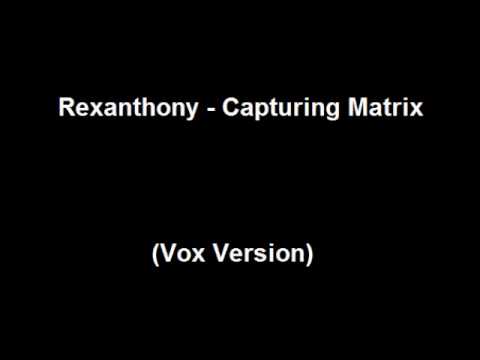 Rexanthony - Capturing Matrix (Vox Version)