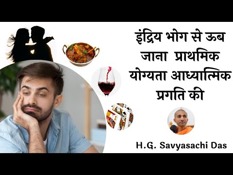 इंद्रिय भोग से ऊब जाना  प्राथमिक योग्यता आध्यात्मिक प्रगति की (SB 3.25.7)  - H.G. Savyasachi Das