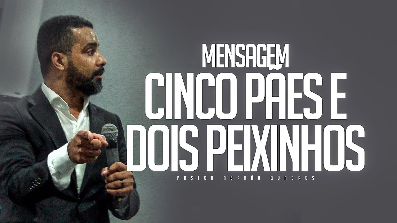 MENSAGEM - 5 PÃES E 2 PEIXINHOS - PASTOR ABRAÃO QUADROS