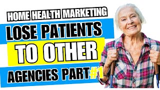 F | Loose patients to other agencies Part 1 | Home Health Marketing | Homecare