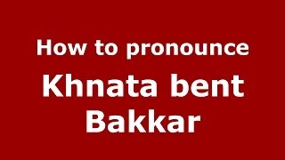 How to pronounce Khnata Bent Bakkar