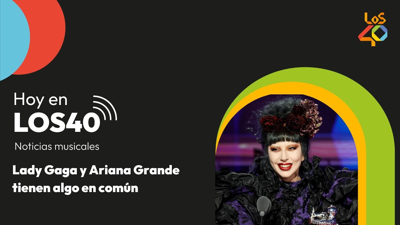 Lady Gaga y Ariana Grande tienen algo en común - Noticias del 9 de SEPTIEMBRE - HOY EN LOS40