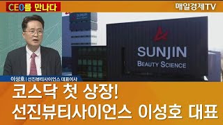 코스닥 첫 상장! 선진뷰티사이언스 이성호 대표 / CEO를 만나다 / 매일경제TV