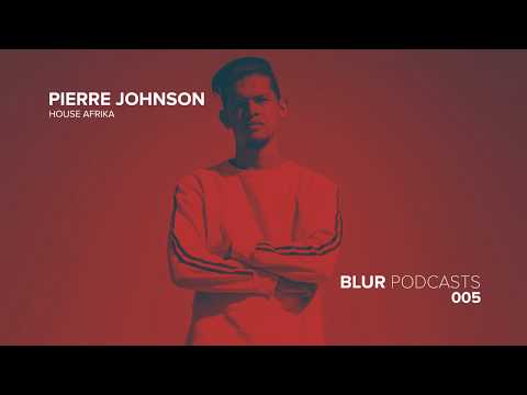 Blur Podcasts 005 - Pierre Johnson (House Afrika)