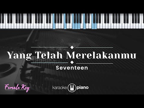 Yang Telah Merelakanmu - Seventeen (KARAOKE PIANO - FEMALE KEY)