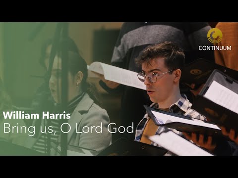 Bring us, O Lord God - William Harris | Continuum Choir