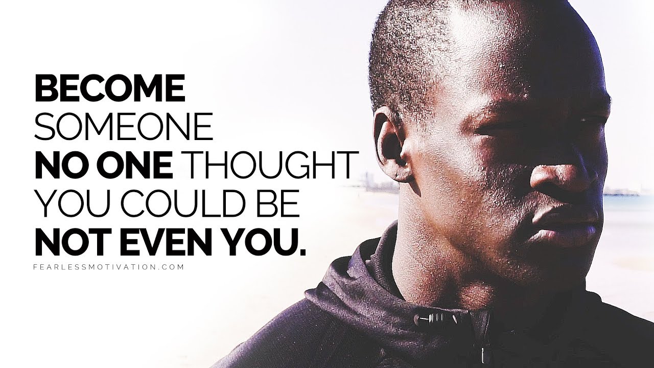 Become Someone Nobody Thought You Could Be - NOT EVEN YOU!