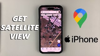 How To Get Satellite View On Google Maps For iPhone